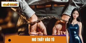 Mơ Thấy Vào Tù - Điềm Lành Hay Điềm Dữ? Quy Tắc Chốt Số