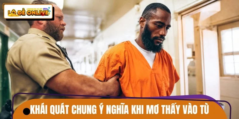 Khái quát chung ý nghĩa khi mơ thấy vào tù