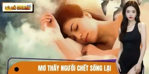 Mơ Thấy Người Chết Sống Lại | Ý Nghĩa và Điềm Báo Chi Tiết
